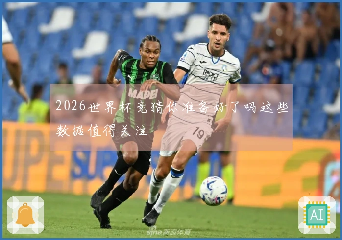 2026世界杯竞猜你准备好了吗这些数据值得关注